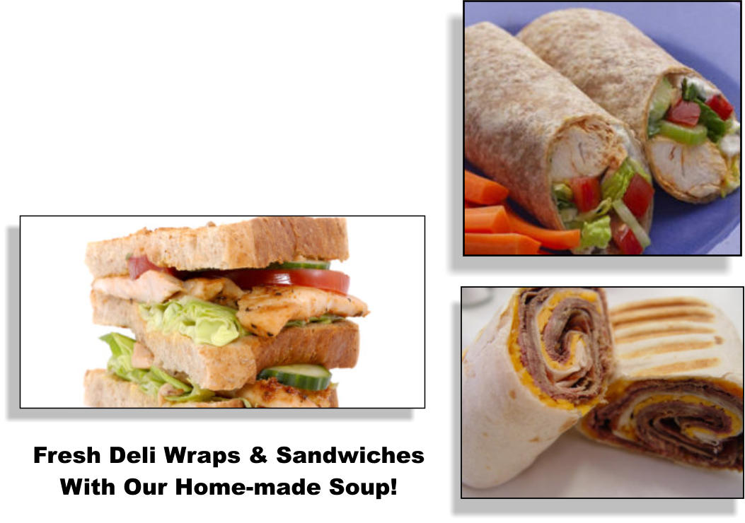 Fresh Deli Wraps & Sandwiches With Our Home-made Soup!