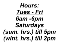 Hours: Tues - Fri 6am -6pm Saturdays (sum. hrs.) till 5pm (wint. hrs.) till 2pm