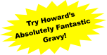 Try Howard’s Absolutely Fantastic Gravy!